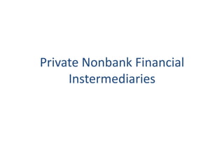 Private Nonbank Financial
Instermediaries
 