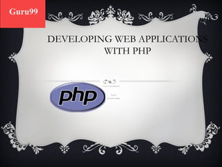 Guru99

DEVELOPING WEB APPLICATIONS
WITH PHP

RAD for the World Wide Web

Guru99
By. Krishna Rungta

 