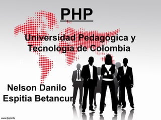 PHP
Universidad Pedagógica y
Tecnología de Colombia

Nelson Danilo
Espitia Betancur

 