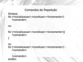 Comandos de Repetição
Sintaxe:
for (<inicializacao>;<condicao>;<incremento>)
<comando>;
ou
for (<inicializacao>;<condicao>...