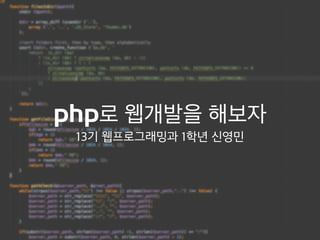php로 웹개발을 해보자 
13기 웹프로그래밍과 1학년 신영민 
 
