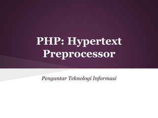 PHP: Hypertext 
Preprocessor 
Pengantar Teknologi Informasi 
 