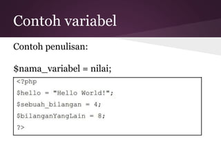 Contoh variabel 
Contoh penulisan: 
$nama_variabel = nilai; 
 