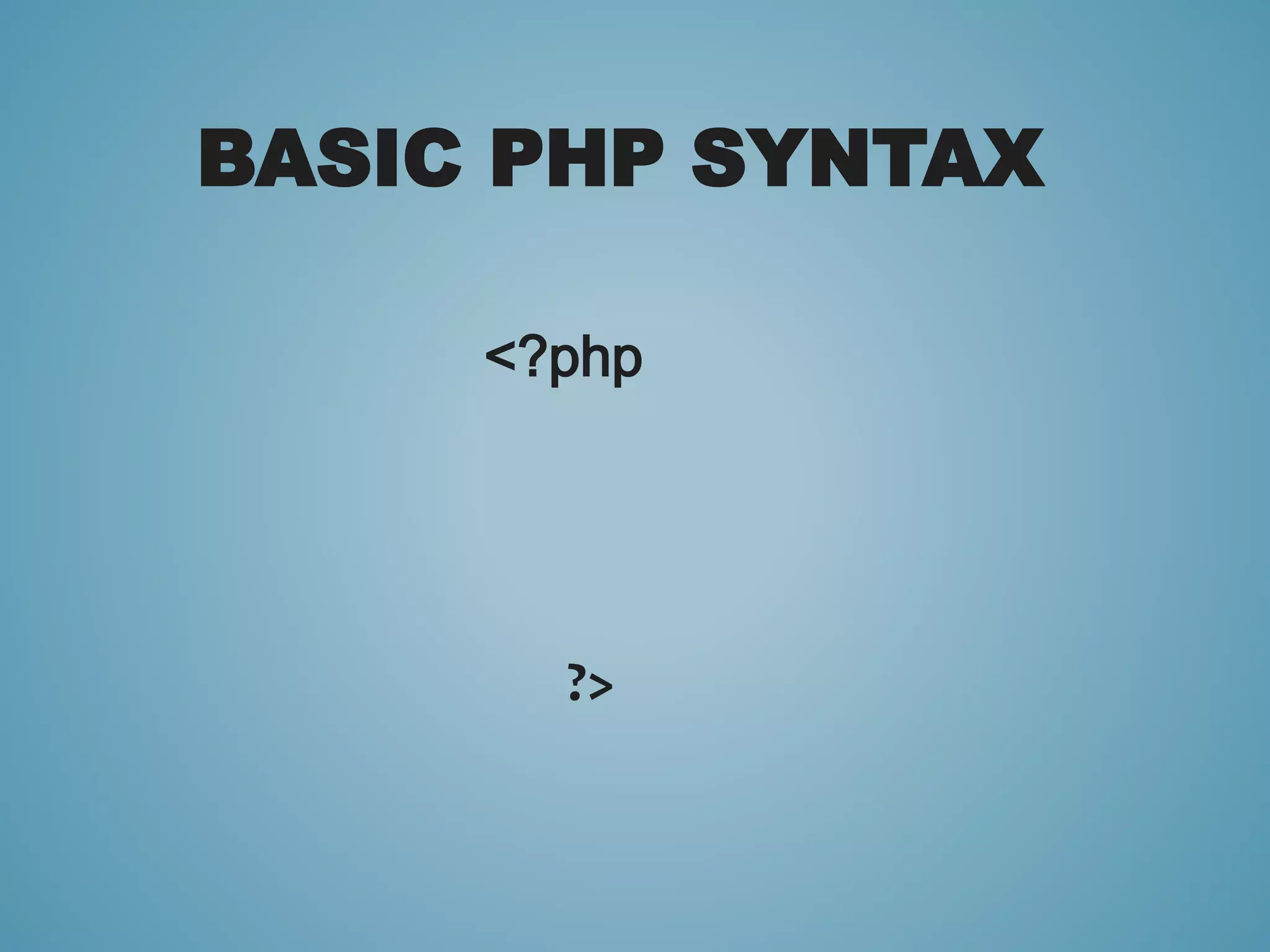 BASIC PHP SYNTAX 
<?php 
?> 
 