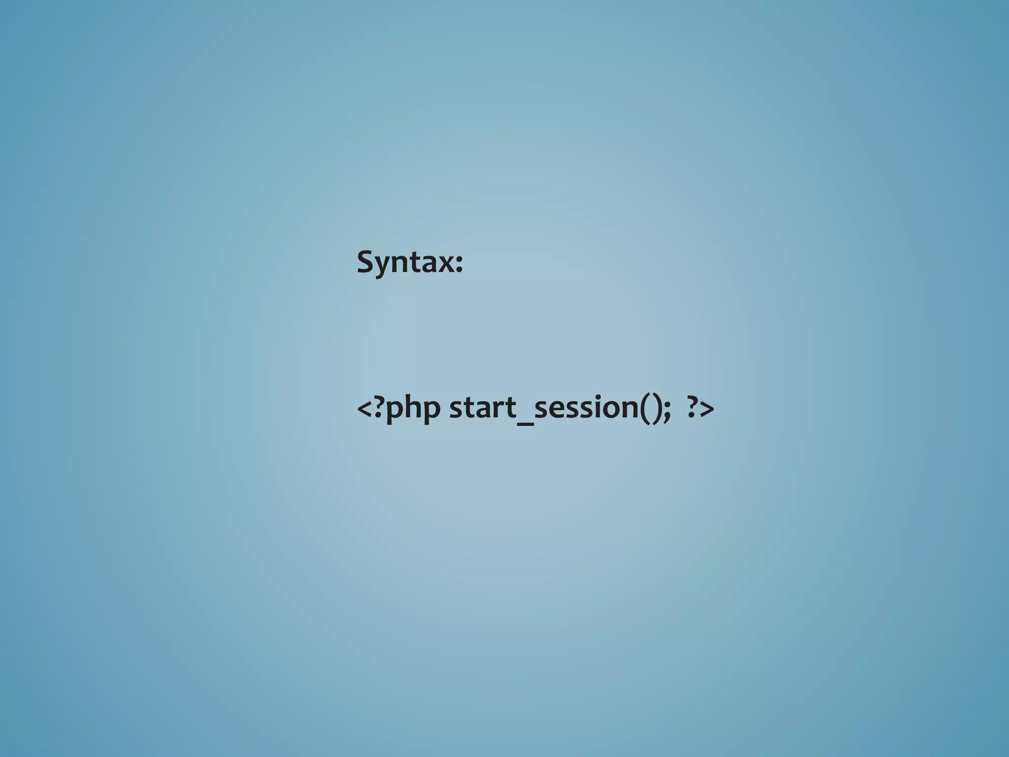 Syntax: 
<?php start_session(); ?> 
 