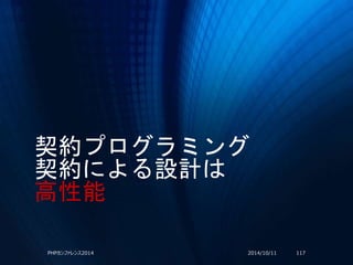 契約プログラミング
契約による設計は
高性能
2014/10/11PHPカンファレンス2014 117
 