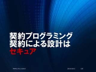 契約プログラミング
契約による設計は
セキュア
2014/10/11PHPカンファレンス2014 120
 