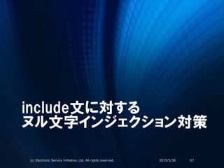 include文に対する
ヌル文字インジェクション対策
2015/5/30(c) Electronic Service Initiative, Ltd. All rights reserved. 67
 