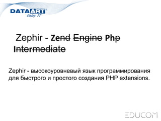 Zephir - Zend Engine Php
Intermediate
Zephir - высокоуровневый язык программирования
для быстрого и простого создания PHP extensions.
 