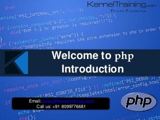 Welcome to php
Introduction
Email: sales@kerneltraining.com
Call us: +91 8099776681
 