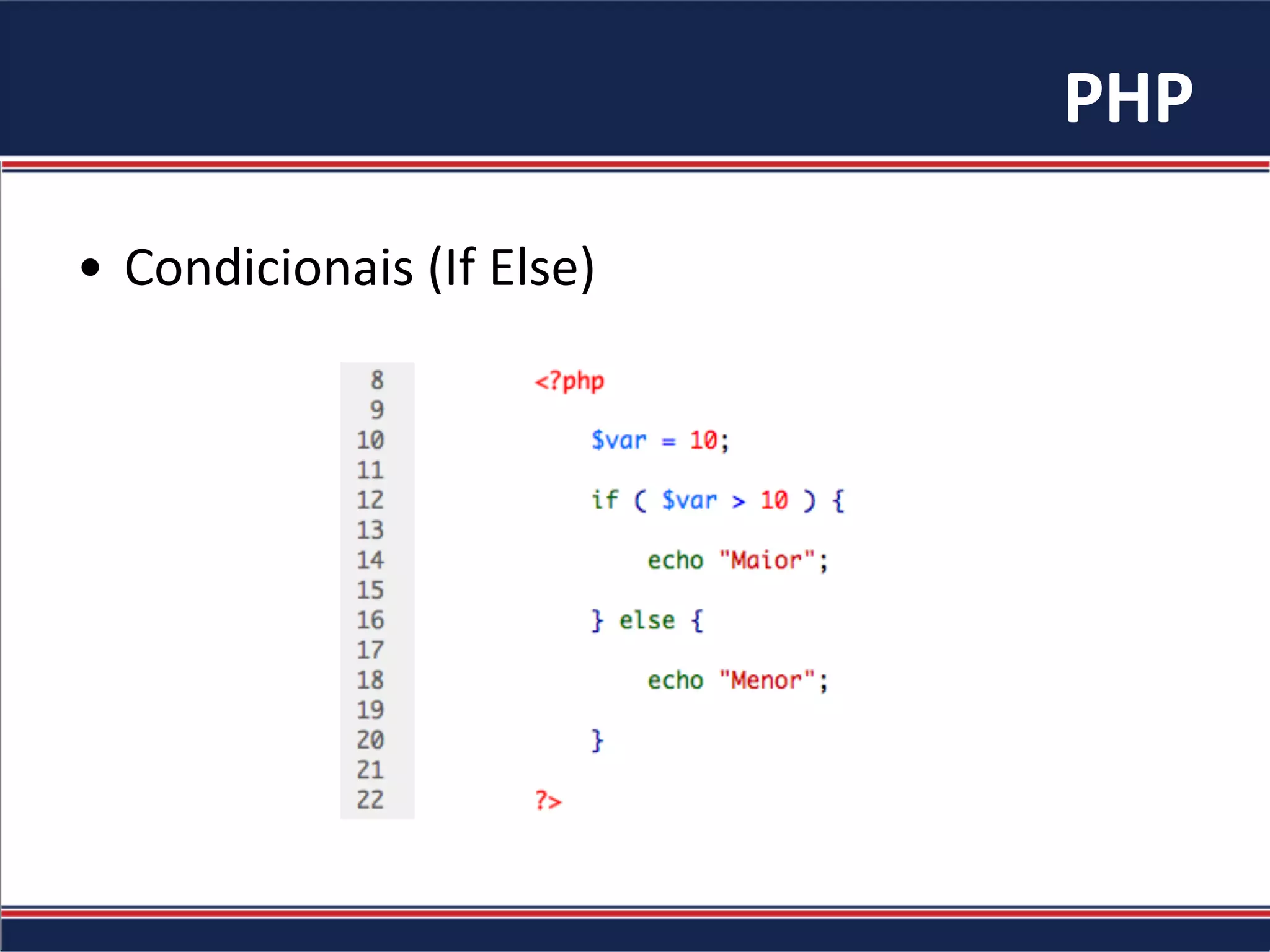 PHP	
•  Condicionais	(If	Else)	
 