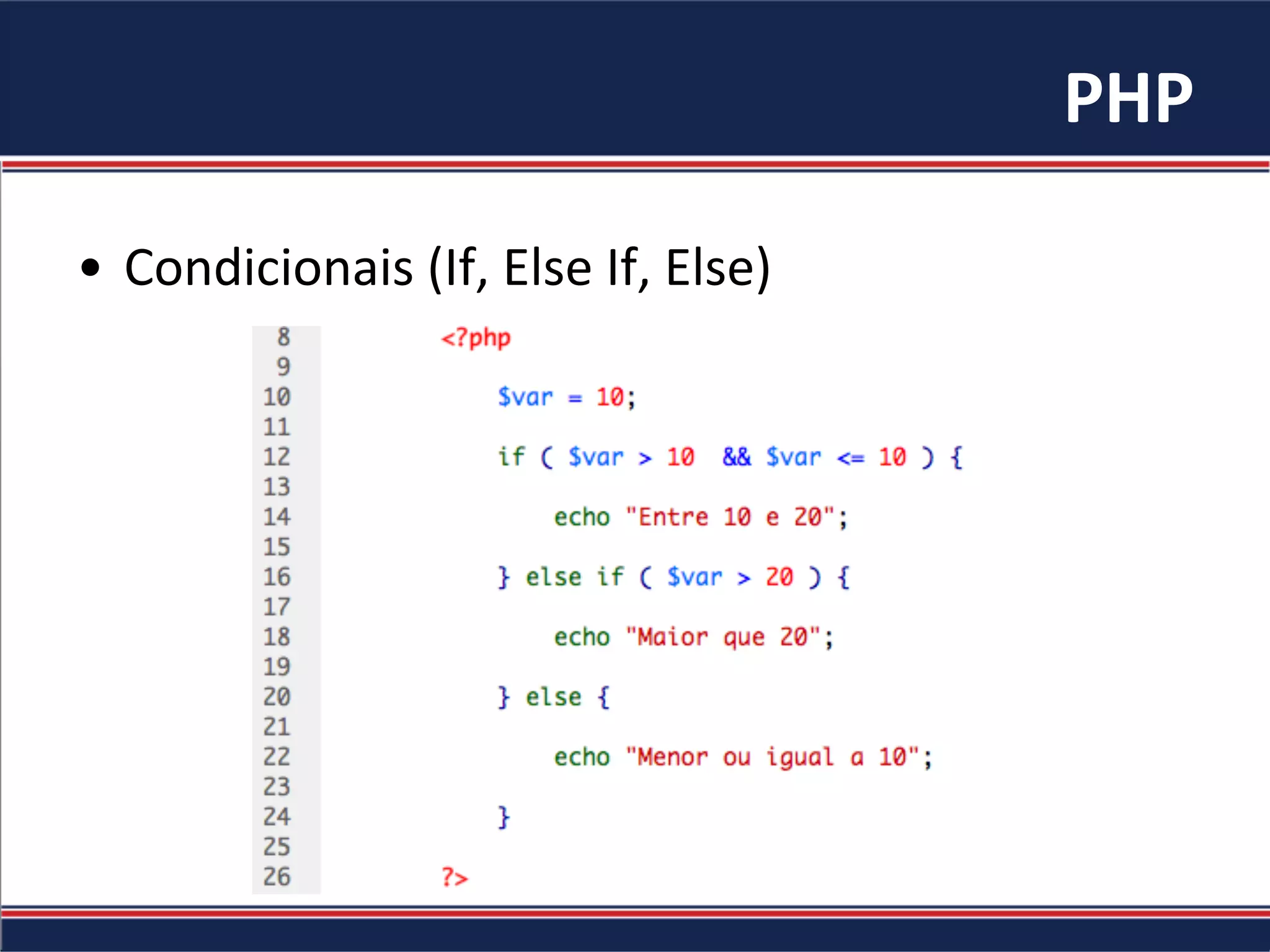 PHP	
•  Condicionais	(If,	Else	If,	Else)	
 