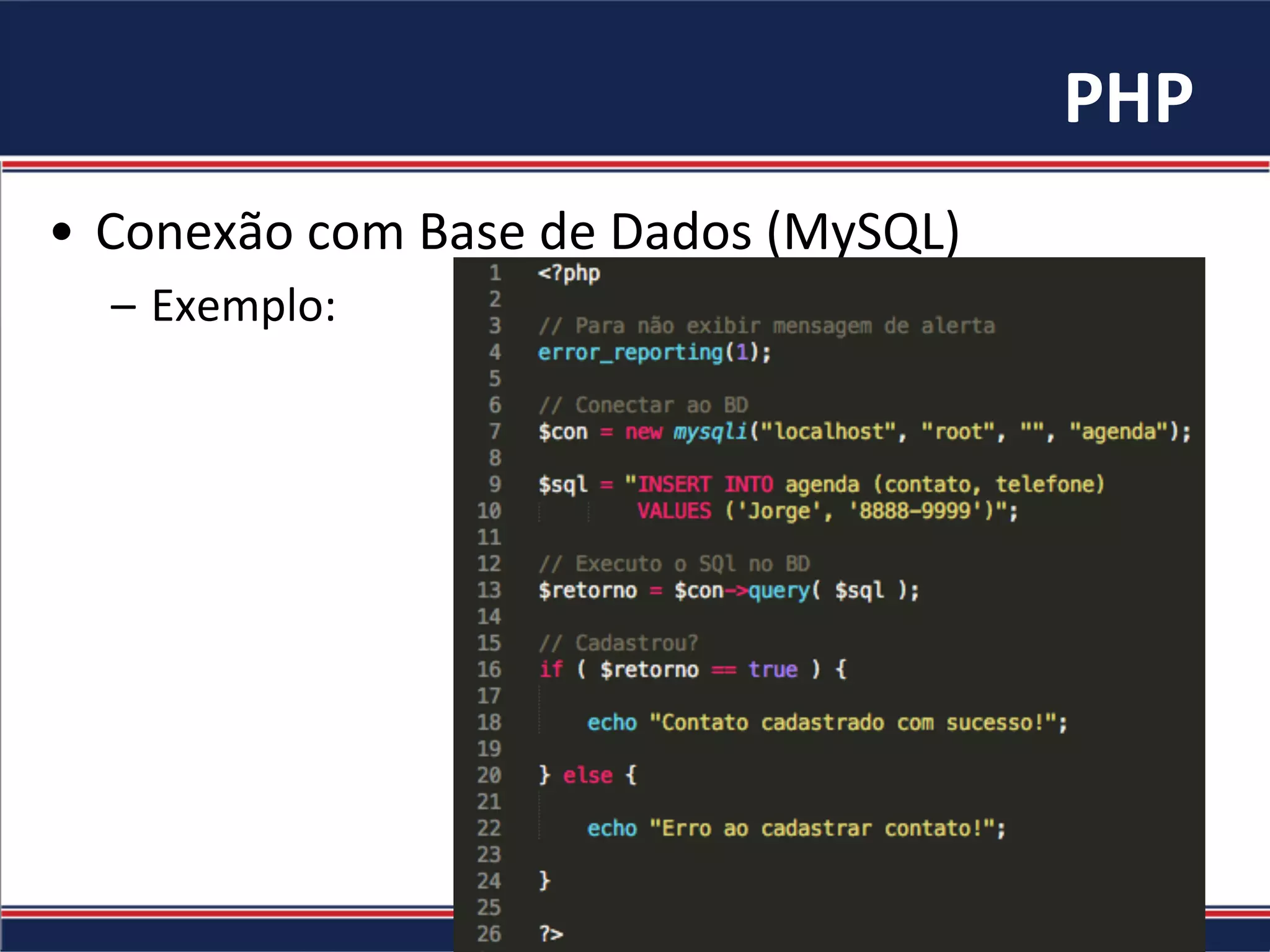 PHP	
•  Conexão	com	Base	de	Dados	(MySQL)	
–  Exemplo:	
 