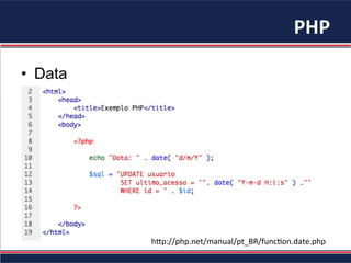 PHP	
•  Data
h"p://php.net/manual/pt_BR/func3on.date.php	
 