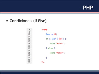 PHP	
•  Condicionais	(If	Else)	
 