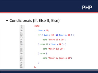 PHP	
•  Condicionais	(If,	Else	If,	Else)	
 