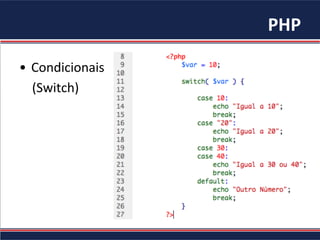 PHP	
•  Condicionais		
				(Switch)	
 