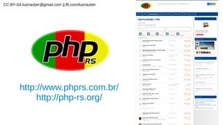 CC BY-SA luizrauber@gmail.com || fb.com/luizrauber 78/91
http://www.phprs.com.br/
http://php-rs.org/
 