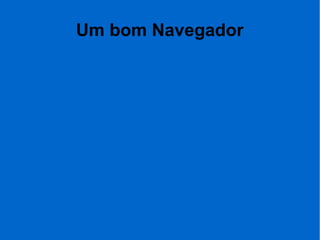 Um bom Navegador
 