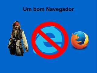 Um bom Navegador
 