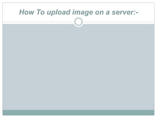 How To upload image on a server:-
 