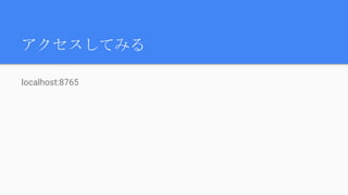 アクセスしてみる
localhost:8765
 