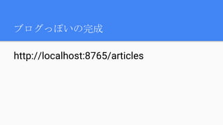 ブログっぽいの完成
http://localhost:8765/articles
 