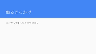 触るきっかけ
まわりでphpに対する噂を聞く
 