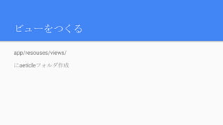 ビューをつくる
app/resouses/views/
にaeticleフォルダ作成
 