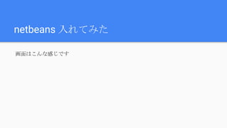 netbeans 入れてみた
画面はこんな感じです
 