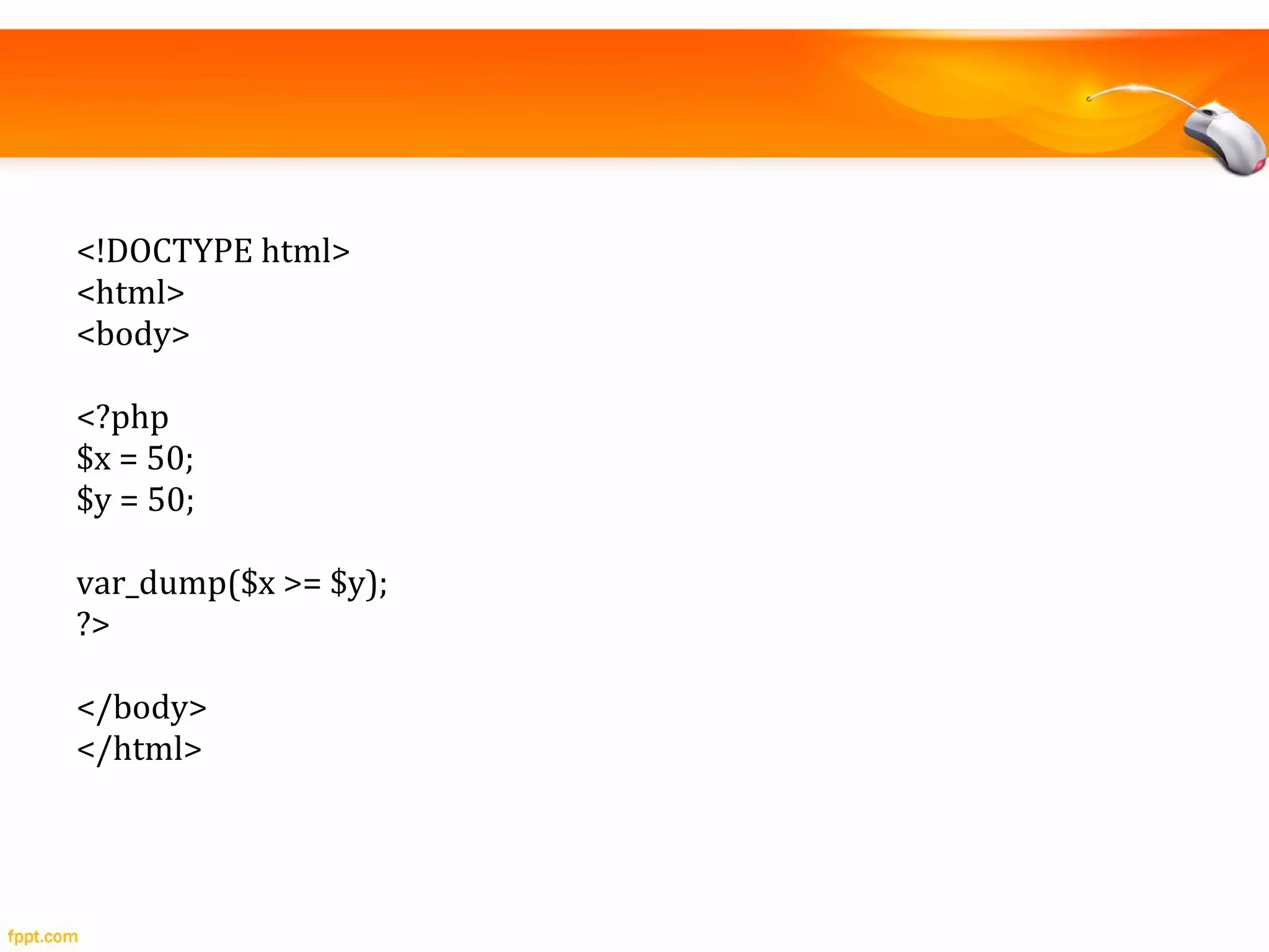 <!DOCTYPE html>
<html>
<body>
<?php
$x = 50;
$y = 50;
var_dump($x >= $y);
?>
</body>
</html>
 