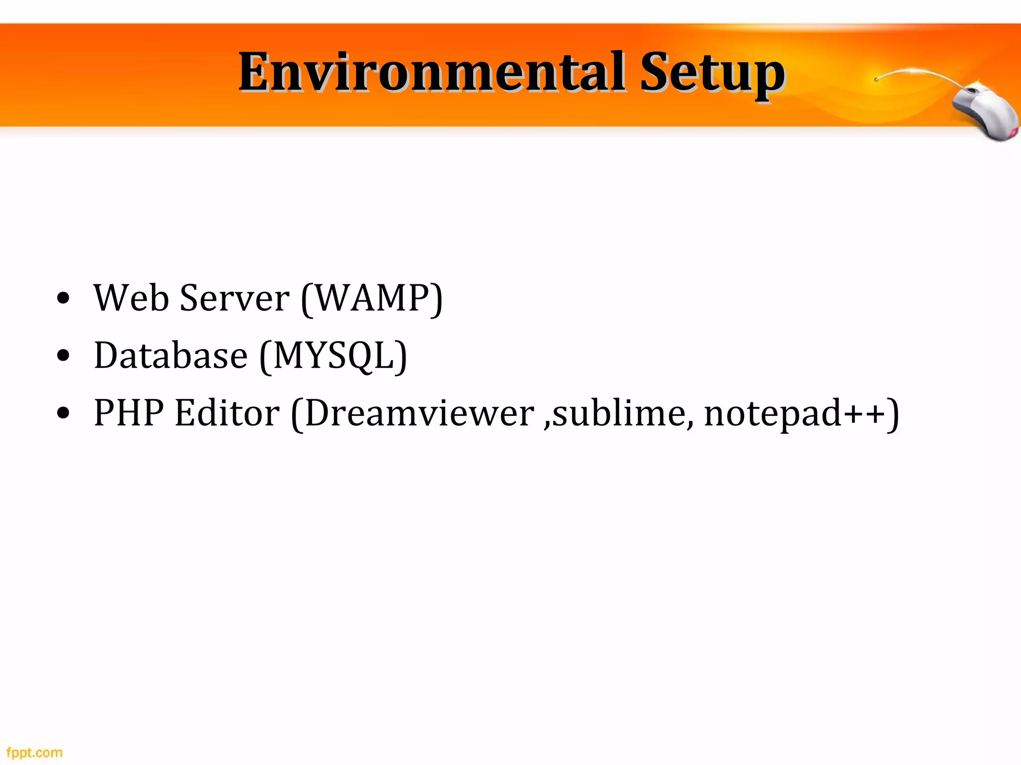 Environmental SetupEnvironmental Setup
• Web Server (WAMP)
• Database (MYSQL)
• PHP Editor (Dreamviewer ,sublime, notepad++)
 