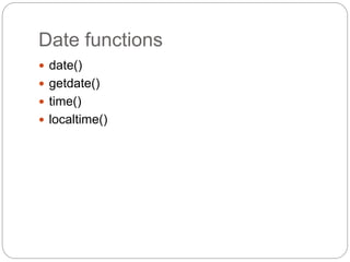 Date functions
 date()
 getdate()
 time()
 localtime()
 
