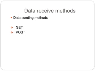 Data receive methods
 Data sending methods
 GET
 POST
 