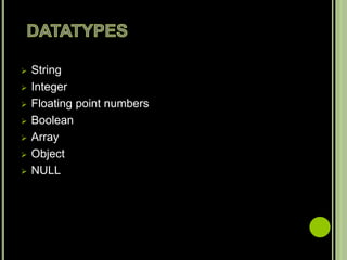  String
 Integer
 Floating point numbers
 Boolean
 Array
 Object
 NULL
 