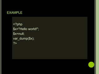 EXAMPLE
<?php
$x="Hello world!";
$x=null;
var_dump($x);
?>
 