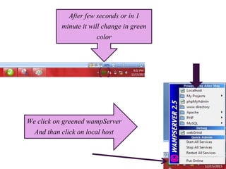 After few seconds or in 1
minute it will change in green
color
We click on greened wampServer
And than click on local host
 