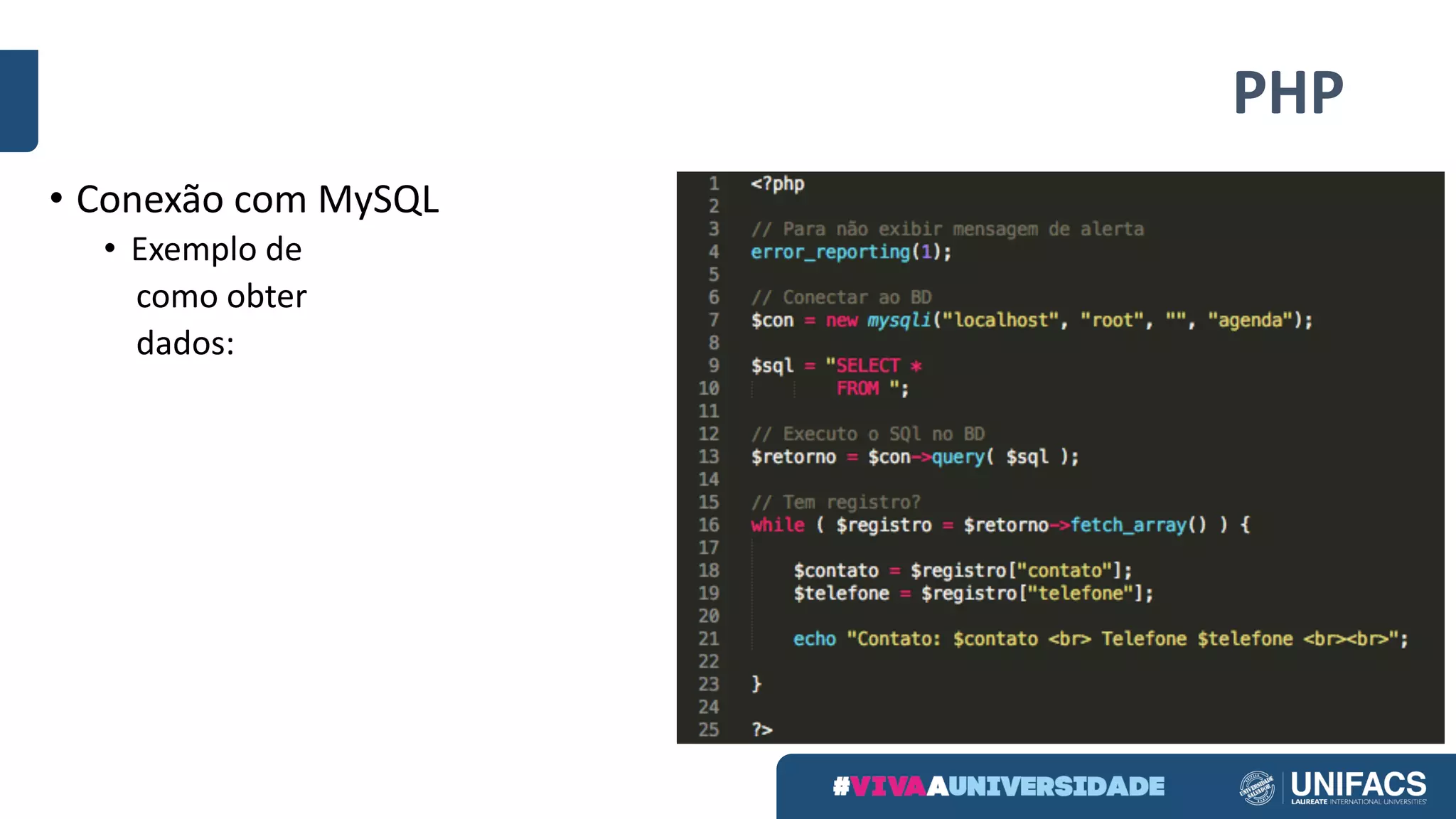 PHP
• Conexão com	MySQL
• Exemplo de	
como obter
dados:
 