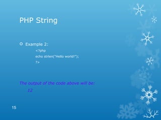 PHP String
 Example 2:
<?php
echo strlen("Hello world!");
?>
The output of the code above will be:
12
15
 