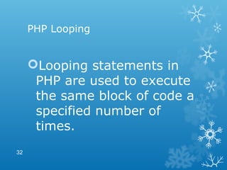 PHP Looping
Looping statements in
PHP are used to execute
the same block of code a
specified number of
times.
32
 