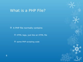 What is a PHP File?
 A PHP file normally contains
 HTML tags, just like an HTML file
 some PHP scripting code
6
 