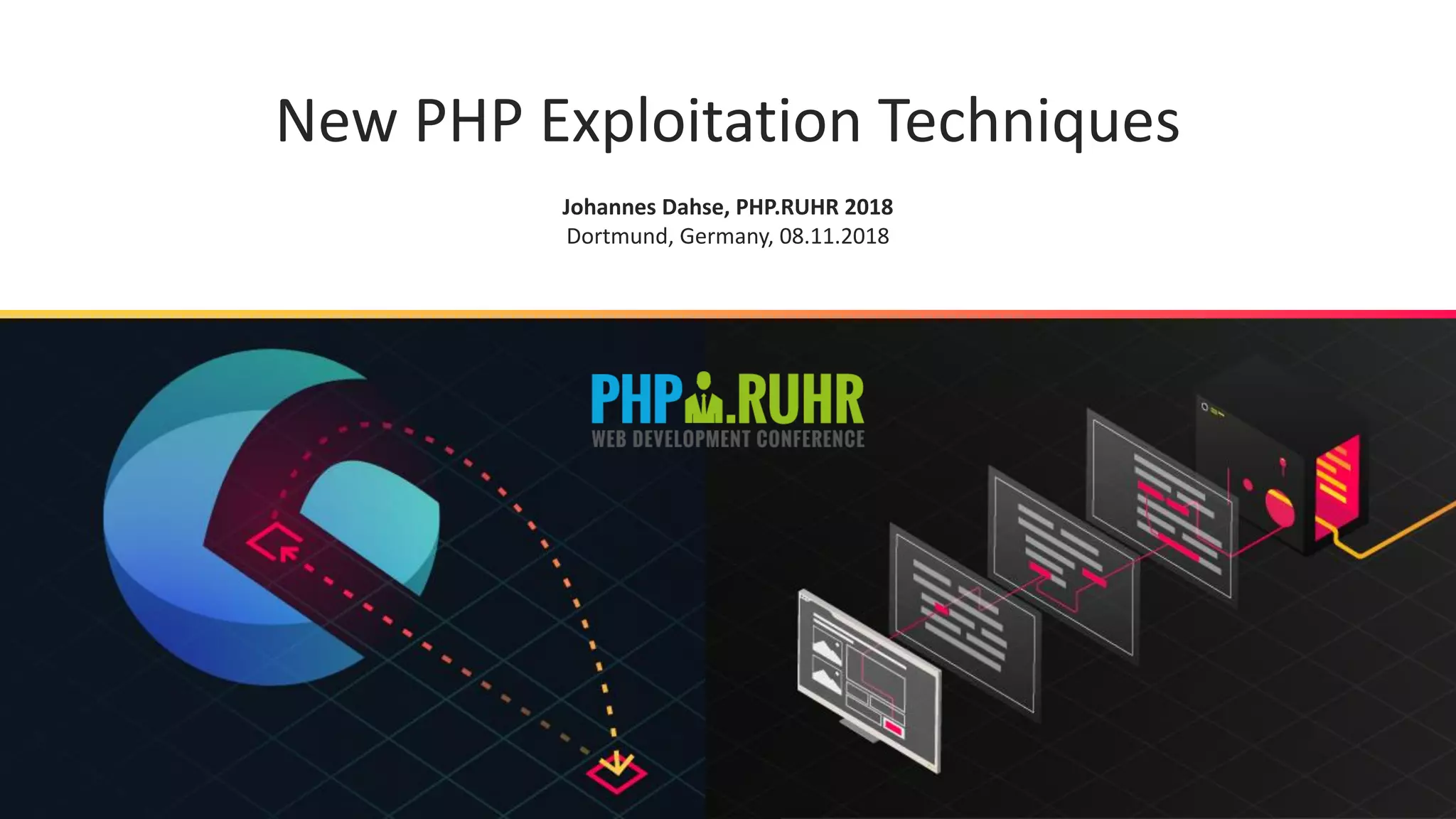 New PHP Exploitation Techniques Johannes Dahse, PHP.RUHR 2018 Dortmund, Germany, 08.11.2018 