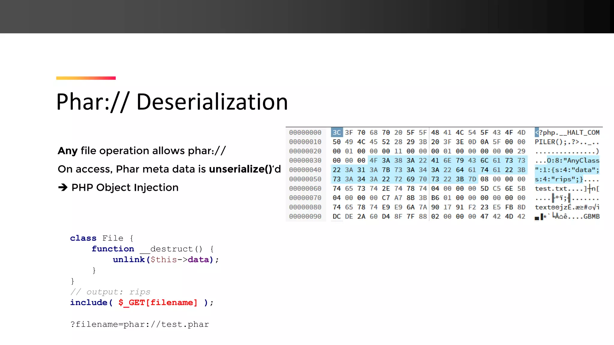 Any file operation allows phar:// On access, Phar meta data is unserialize()‘d ➔ PHP Object Injection Phar:// Deserialization class File { function __destruct() { unlink($this->data); } } // output: rips include( $_GET[filename] ); ?filename=phar://test.phar 