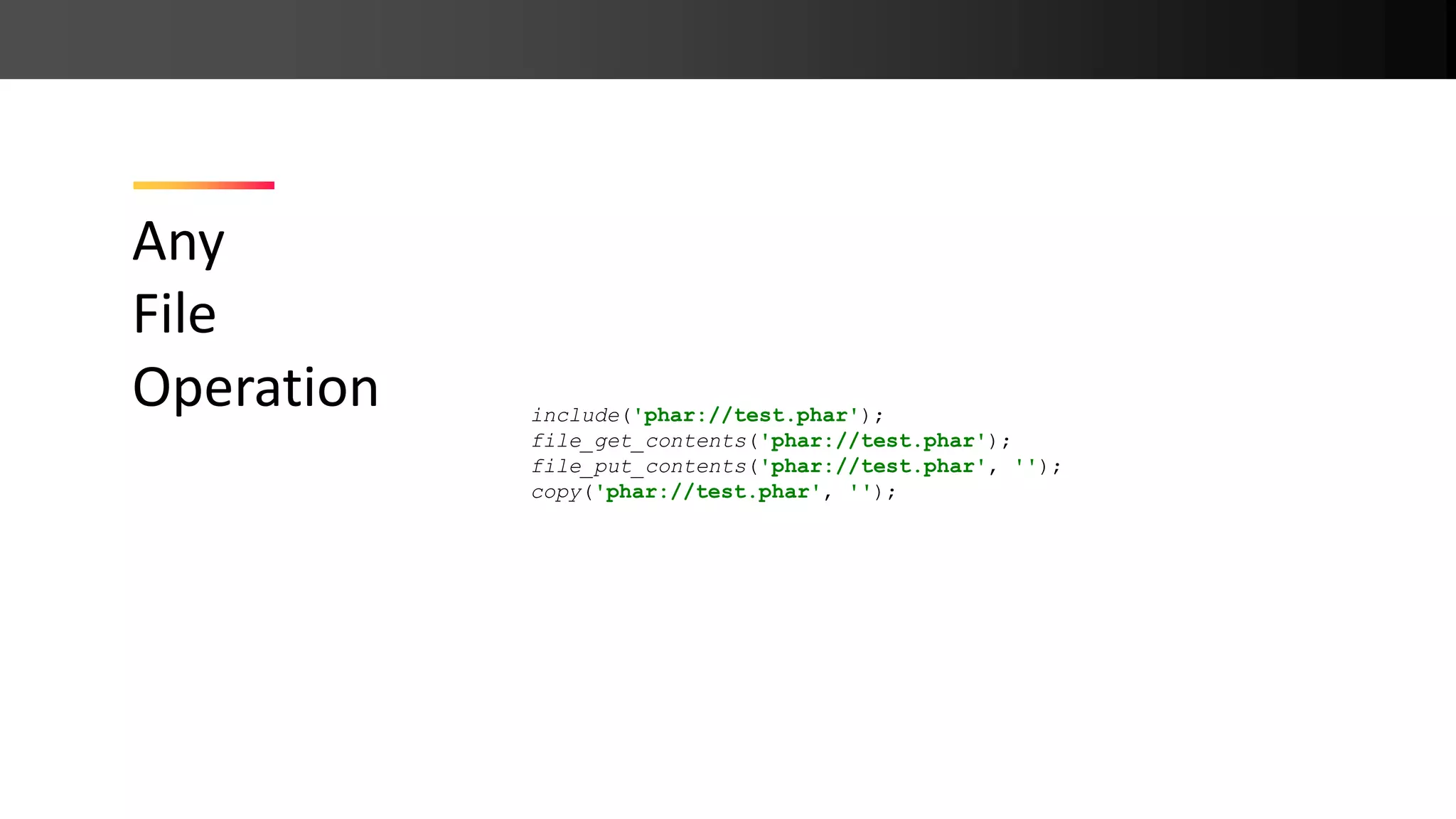 Any File Operation include('phar://test.phar'); file_get_contents('phar://test.phar'); file_put_contents('phar://test.phar', ''); copy('phar://test.phar', ''); 