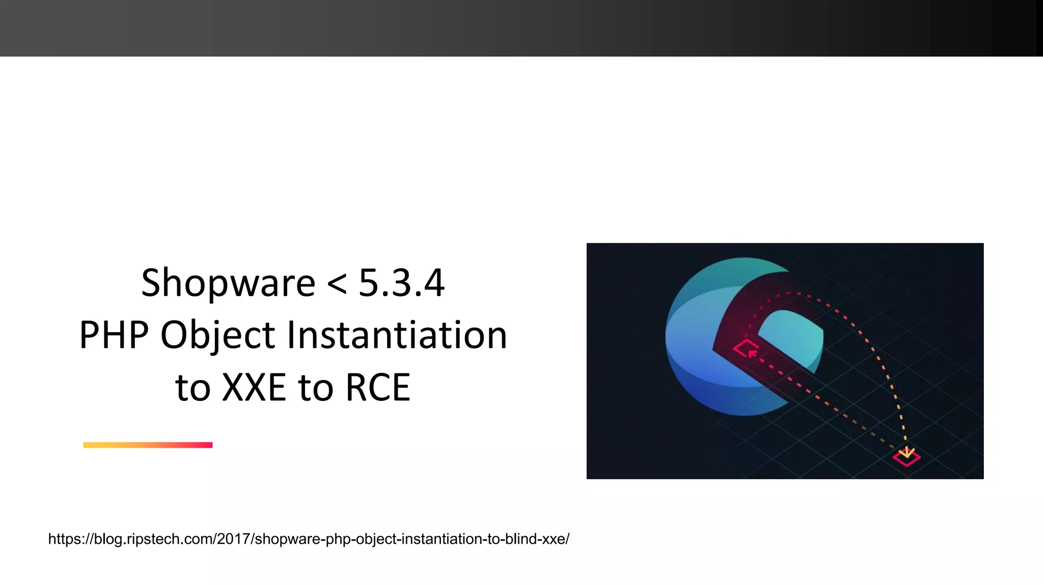 Shopware < 5.3.4 PHP Object Instantiation to XXE to RCE https://blog.ripstech.com/2017/shopware-php-object-instantiation-to-blind-xxe/ 