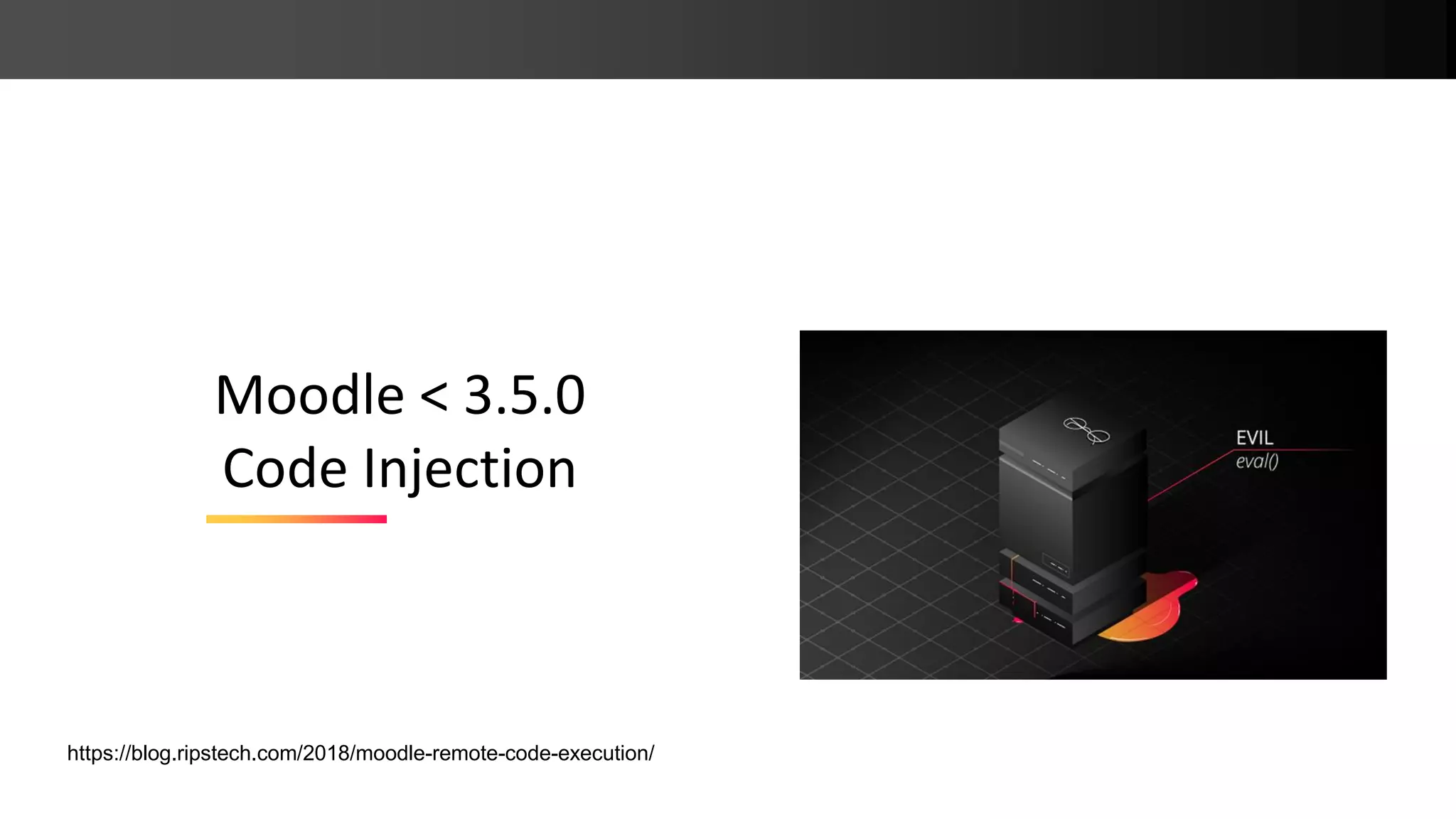 Moodle < 3.5.0 Code Injection https://blog.ripstech.com/2018/moodle-remote-code-execution/ 