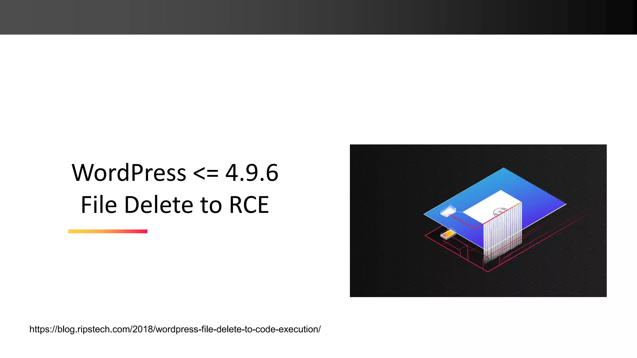 WordPress <= 4.9.6 File Delete to RCE https://blog.ripstech.com/2018/wordpress-file-delete-to-code-execution/ 