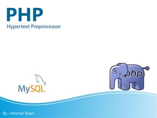 PHPHypertext Preprocessor
By : Ammar khan
 