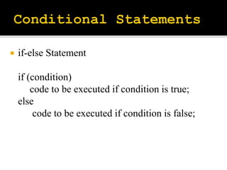  if-else Statement
if (condition)
code to be executed if condition is true;
else
code to be executed if condition is false;
 