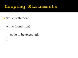  while Statement
while (condition)
{
code to be executed;
}
 